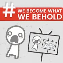 We Become What We Behold